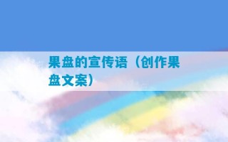 果盘的宣传语（创作果盘文案）