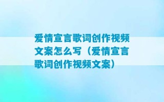 爱情宣言歌词创作视频文案怎么写（爱情宣言歌词创作视频文案）