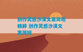 创作灵感沙漠文案简短精辟 创作灵感沙漠文案简短