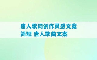 唐人歌词创作灵感文案简短 唐人歌曲文案