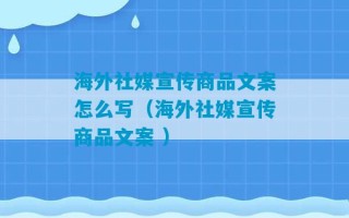 海外社媒宣传商品文案怎么写（海外社媒宣传商品文案 ）