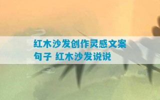 红木沙发创作灵感文案句子 红木沙发说说