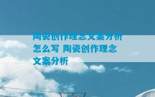 陶瓷创作理念文案分析怎么写 陶瓷创作理念文案分析