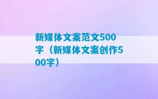 新媒体文案范文500字（新媒体文案创作500字）