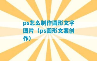 ps怎么制作圆形文字图片（ps圆形文案创作）