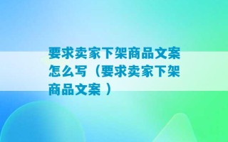 要求卖家下架商品文案怎么写（要求卖家下架商品文案 ）