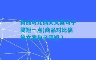 商品对比搞笑文案句子简短一点(商品对比搞笑文案句子简短 )