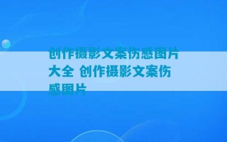 创作摄影文案伤感图片大全 创作摄影文案伤感图片