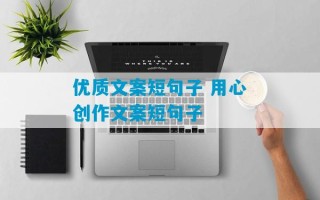 优质文案短句子 用心创作文案短句子