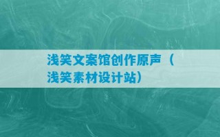 浅笑文案馆创作原声（浅笑素材设计站）