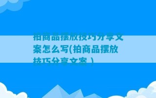 拍商品摆放技巧分享文案怎么写(拍商品摆放技巧分享文案 )