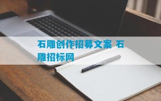 石雕创作招募文案 石雕招标网