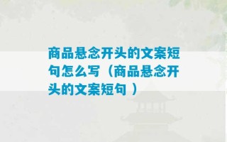 商品悬念开头的文案短句怎么写（商品悬念开头的文案短句 ）