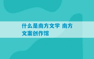 什么是南方文学 南方文案创作馆