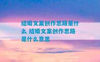 结婚文案创作思路是什么 结婚文案创作思路是什么意思