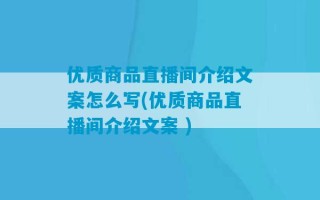 优质商品直播间介绍文案怎么写(优质商品直播间介绍文案 )