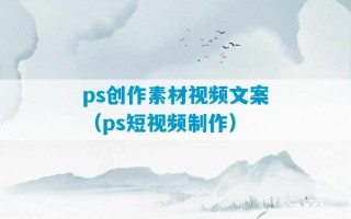 ps创作素材视频文案（ps短视频制作）