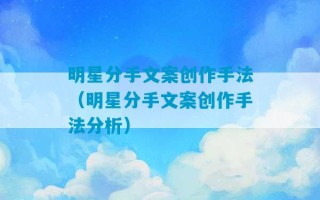 明星分手文案创作手法（明星分手文案创作手法分析）