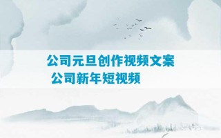 公司元旦创作视频文案 公司新年短视频