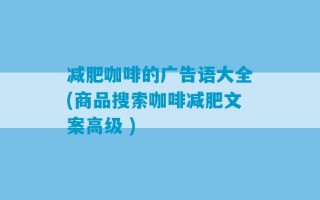 减肥咖啡的广告语大全(商品搜索咖啡减肥文案高级 )