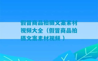 假冒商品拍摄文案素材视频大全（假冒商品拍摄文案素材视频 ）