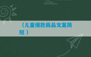 （儿童爆款商品文案简短 ）