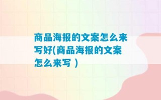 商品海报的文案怎么来写好(商品海报的文案怎么来写 )