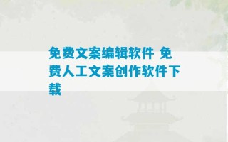 免费文案编辑软件 免费人工文案创作软件下载