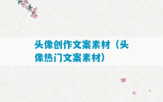 头像创作文案素材（头像热门文案素材）