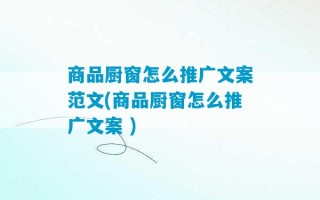 商品厨窗怎么推广文案范文(商品厨窗怎么推广文案 )