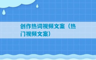 创作热词视频文案（热门视频文案）