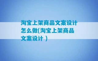 淘宝上架商品文案设计怎么做(淘宝上架商品文案设计 )