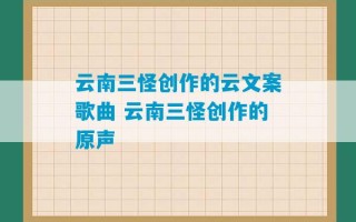 云南三怪创作的云文案歌曲 云南三怪创作的原声