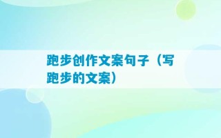 跑步创作文案句子（写跑步的文案）