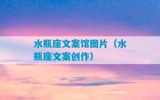 水瓶座文案馆图片（水瓶座文案创作）