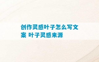 创作灵感叶子怎么写文案 叶子灵感来源