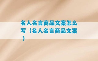 名人名言商品文案怎么写（名人名言商品文案 ）