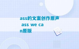 ass的文案创作原声 ass we can原版