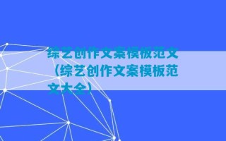 综艺创作文案模板范文（综艺创作文案模板范文大全）