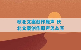 秋北文案创作原声 秋北文案创作原声怎么写