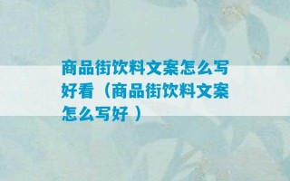 商品街饮料文案怎么写好看（商品街饮料文案怎么写好 ）