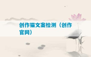 创作猫文案检测（创作官网）