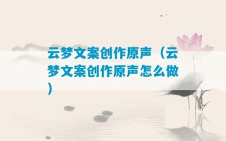 云梦文案创作原声（云梦文案创作原声怎么做）