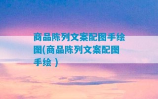 商品陈列文案配图手绘图(商品陈列文案配图手绘 )