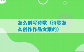 怎么创写诗歌（诗歌怎么创作作品文案的）