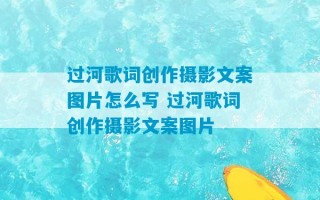 过河歌词创作摄影文案图片怎么写 过河歌词创作摄影文案图片