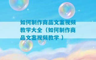 如何制作商品文案视频教学大全（如何制作商品文案视频教学 ）