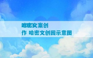 2023
哈密文案创作 哈密文创园示意图