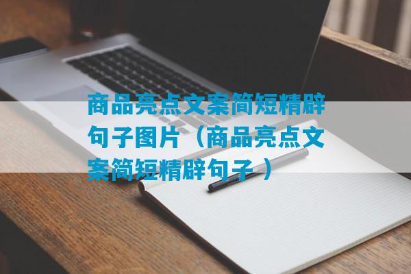 商品亮点文案简短精辟句子图片（商品亮点文案简短精辟句子 ）-第1张图片-臭鼬助手