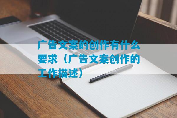 广告文案的创作有什么要求（广告文案创作的工作描述）-第1张图片-臭鼬助手